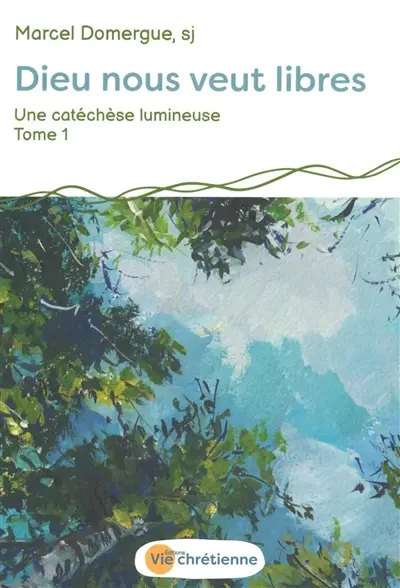 Une catéchèse lumineuse. Vol. 1. Dieu nous veut libres