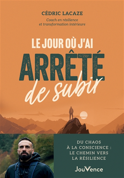 Le jour où j'ai arrêté de subir : du chaos à la conscience : le chemin vers la résilience