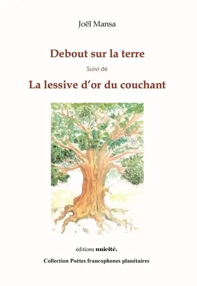 Debout sur la terre. La lessive d'or du couchant : poèmes