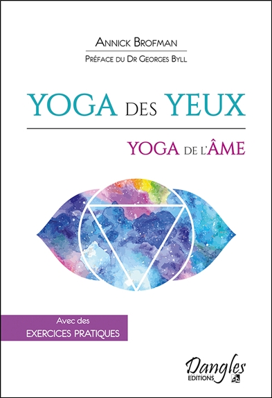 Yoga des yeux, yoga de l'âme : voir clair n'est pas une aptitude physique mais un état d'esprit : avec des exercices pratiques