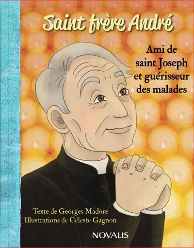Saint frère André : ami de saint Joseph et guérisseur des malades