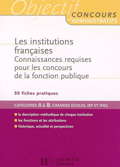 Les institutions françaises : connaissances requises pour les concours de la fonction publique : catégories A & B, grandes écoles, IEP et IPAG