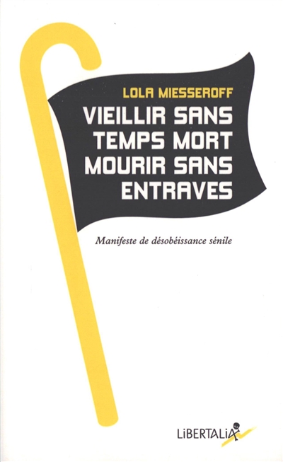 Vieillir sans temps mort, mourir sans entraves : manifeste de désobéissance sénile