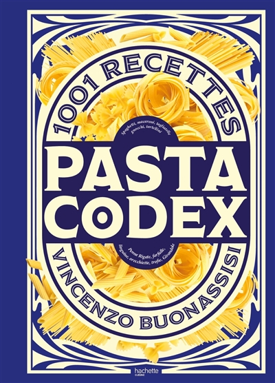 Pasta codex : 1.001 recettes : spaghetti, macaroni, tagliatelle, gnocchi, tortellini, penne rigate, farfalle, linguine, orecchiette, trofie, girandole
