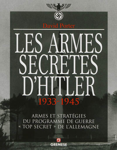 Les armes secrètes d'Hitler, 1933-1945 : armes et stratégies du programme de guerre top secret de l'Allemagne