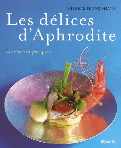 Les délices d'Aphrodite : 80 recettes grecques