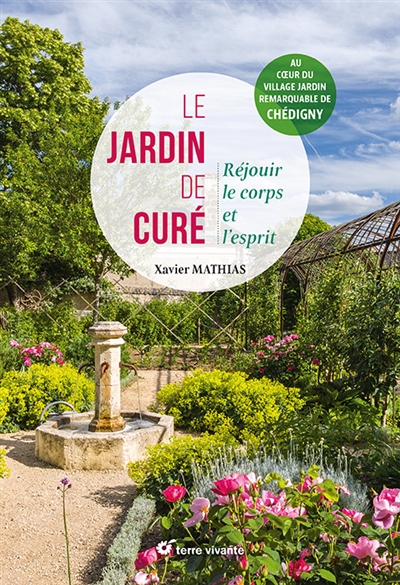 Le jardin de curé : nourrir le corps et l'esprit : au coeur du village jardin remarquable de Chédigny