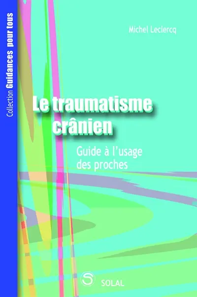 Le traumatisme crânien : guide à l'usage des proches