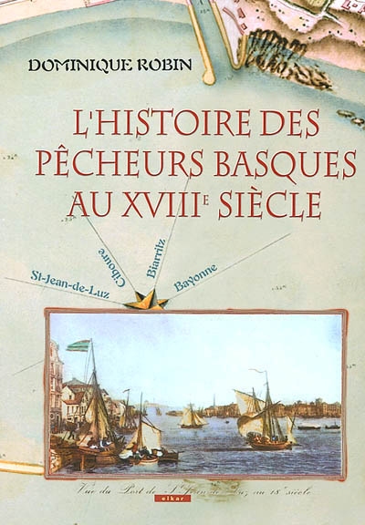 L'histoire des pêcheurs basques au XVIIIe siècle : St-Jean-de-Luz, Ciboure, Biarritz, Bayonne