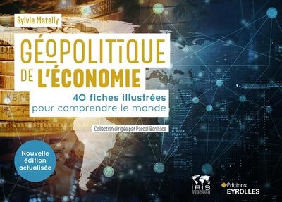 Géopolitique de l'économie : 40 fiches illustrées pour comprendre le monde