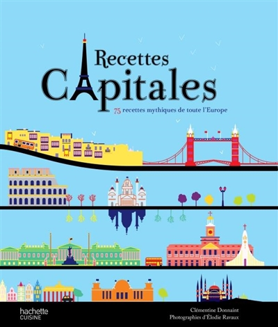 Recettes capitales : 75 recettes mythiques de toute l'Europe