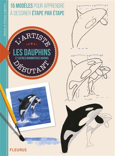 Dessiner et peindre les dauphins et autres mammifères marins : 15 modèles pour apprendre à dessiner étape par étape