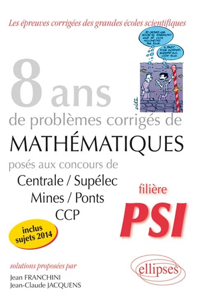 8 ans de sujets corrigés de mathématiques : posés aux concours de Centrale-Supélec, Mines-Ponts et CCP, 2007-2014 : filière PSI