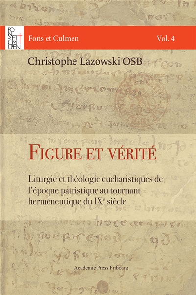 Figure et vérité : liturgie et théologie eucharistiques de l'époque patristique au tournant herméneutique du IXe siècle