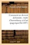 Comment on devient alchimiste : traité d'hermétisme et d'art spagyrique(Ed.1897)