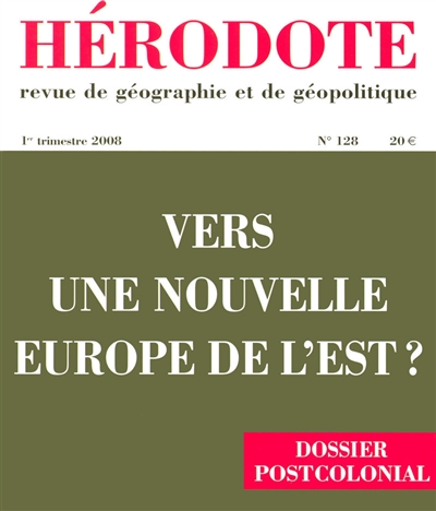 hérodote, n° 128. vers une nouvelle europe de l'est ? : dossier postcolonial