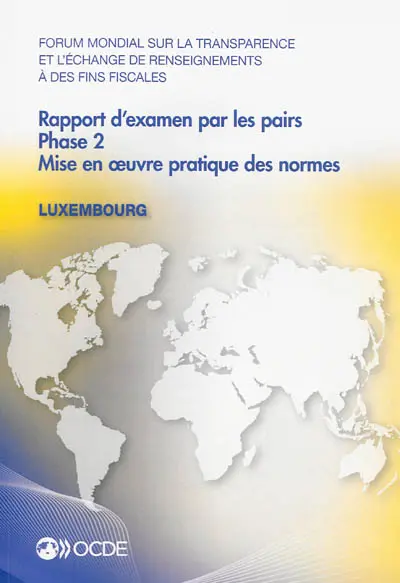 Forum mondial sur la transparence et l'échange de renseignements à des fins fiscales, rapport d'examens par les pairs : Luxembourg 2013 : phase 2, mise en oeuvre pratique des normes (reflète le cadre légal et réglementaire à compter du mois de mai 2013)