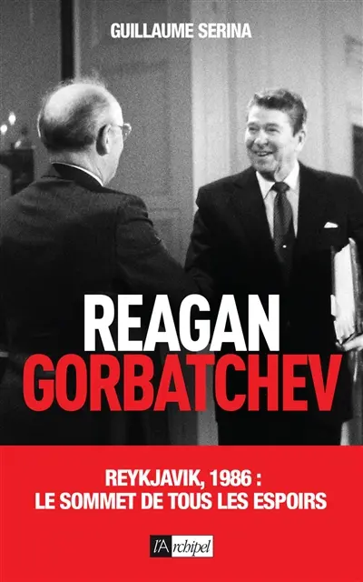 Reagan-Gorbatchev : Reykjavik, 1986 : le sommet de tous les espoirs