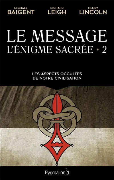 L'énigme sacrée. Vol. 2. Le message : les aspects occultes de notre civilisation