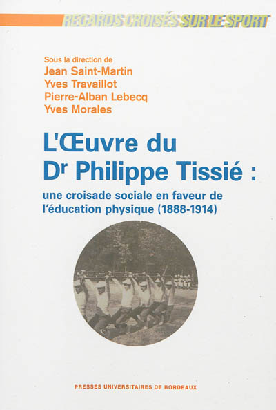 L'oeuvre du Dr Philippe Tissié : une croisade sociale en faveur de l'éducation physique (1888-1914)