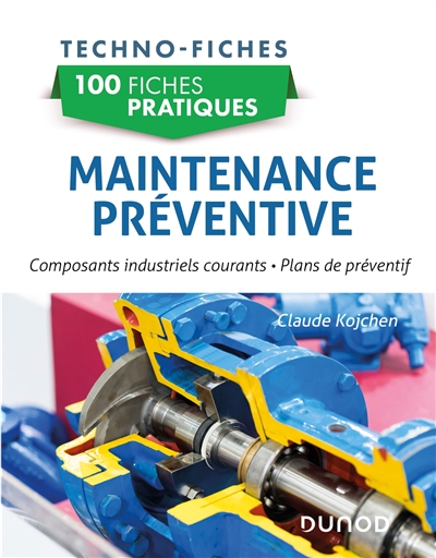 100 fiches pratiques de maintenance préventive : composants industriels courants, plans de préventif