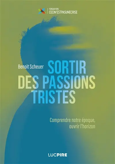 Sortir des passions tristes : comprendre notre époque, ouvrir l'horizon