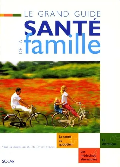 Le grand guide santé de la famille : la santé au quotidien, la diététique, les médecines alternatives
