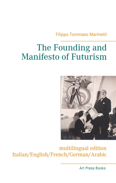 The Founding and Manifesto of Futurism (multilingual edition) : Italian/English/French/German/Arabic