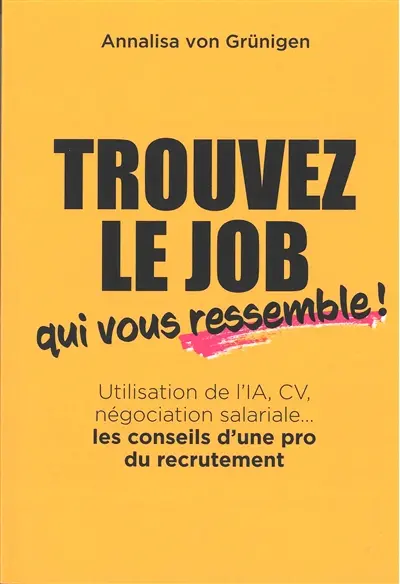 Trouvez le job qui vous ressemble ! : utilisation de l'IA, CV, négociation salariale... : les conseils d'une pro du recrutement Trouvez le job qui vous ressemble ! : utilisation de l'IA, CV, négociation salariale... : les conseils d'une pro du recrutement