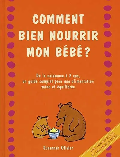 Comment bien nourrir mon bébé ? : de la naissance à 2 ans, un guide complet pour une alimentation saine et équilibrée