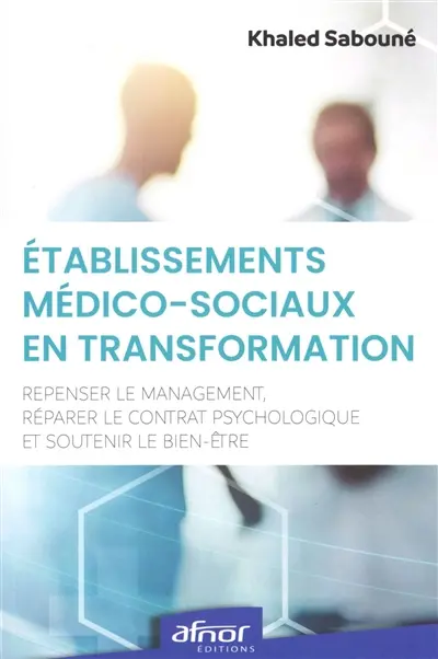 Etablissements médico-sociaux en transformation : repenser le management, réparer le contrat psychologique et soutenir le bien-être