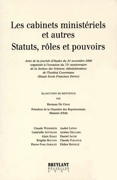 Les cabinets ministériels et autres statuts, rôles et pouvoirs : actes de la journée d'études du 24 novembre 2000 organisée à l'occasion du 75e anniversaire de la Section des sciences administratives de l'Institut Cooremans, Haute Ecole Francisco Ferrer