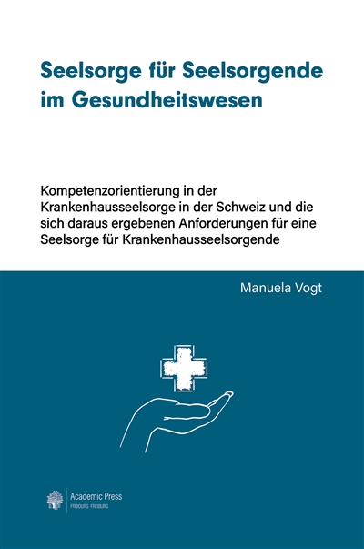 Seelsorge für Seelsorgende im Gesundheitswesen : Kompetenzorientierung in der Krankenhausseelsorge in der Schweiz