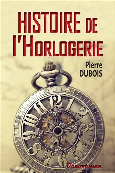 Histoire de l'horlogerie : depuis son origine jusqu'à nos jours