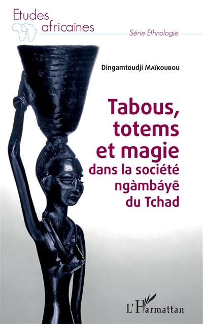 Tabous, totems et magie dans la société ngàmbayé du Tchad