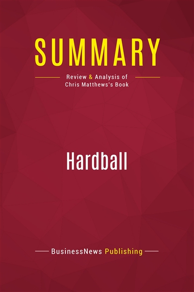 Summary : Hardball : Review and Analysis of Chris Matthews's Book