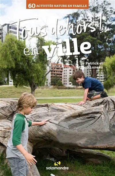 Tous dehors ! : en ville : 60 activités nature en famille