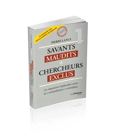 Savants maudits, chercheurs exclus. Vol. 1. Savants maudits, chercheurs exclus : un réquisitoire implacable contre la nomenklatura scientifique