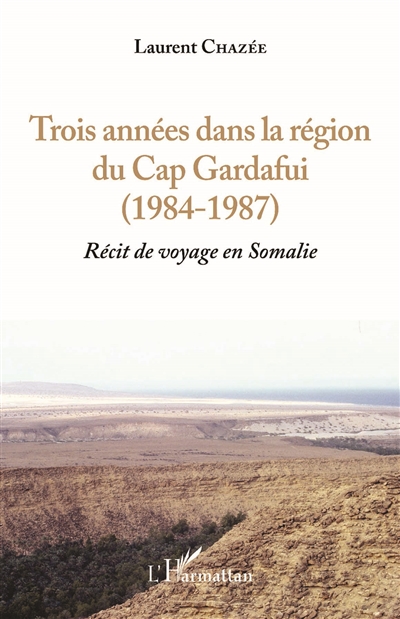 Récit de voyage en Somalie. Vol. 1. Trois années dans la région du cap Gardafui (1984-1987)