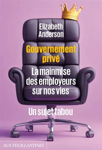 Gouvernement privé : la mainmise des employeurs sur nos vies