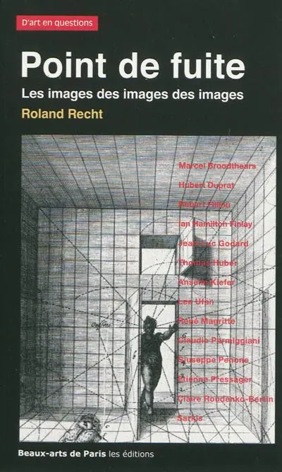 Point de fuite : les images des images des images, essais critiques sur l'art actuel, 1987-2007 : Marcel Broodthaers, Hubert Duprat, Robert Filliou, Ian Hamilton Finlay, Jean-Luc Godard, Thomas Huber, Anselm Kiefer, Lee Ufan, René Magritte, Claudio Parmiggiani, Giuseppe Penone...