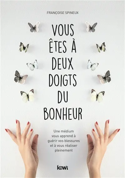 Vous êtes à deux doigts du bonheur : une médium vous apprend à guérir vos blessures et à vous réaliser pleinement