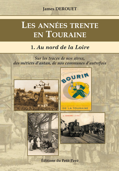 Les années trente en Touraine : sur les traces de nos aïeux, des métiers d'antan, de nos communes d'autrefois. Vol. 1. Au nord de la Loire