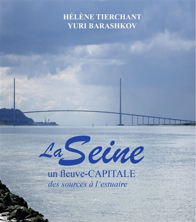 La Seine, un fleuve-capitale : des sources à l'estuaire