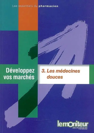 Développez vos marchés. Vol. 3. Les médecines douces