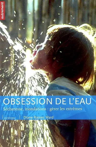 Obsession de l'eau : sécheresse, inondations : gérer les extrêmes