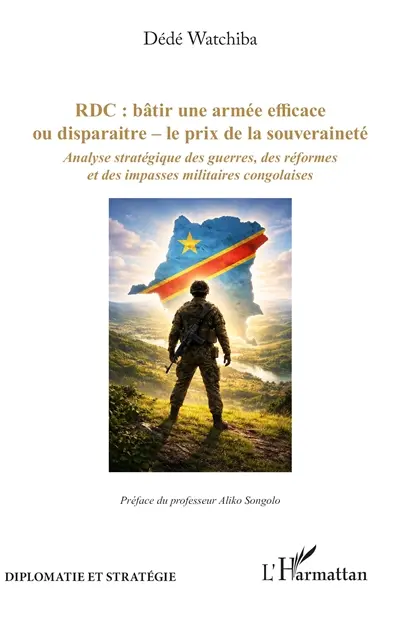 RDC : bâtir une armée efficace ou disparaitre, le prix de la souveraineté : analyse stratégique des guerres, des réformes et des impasses militaires congolaises
