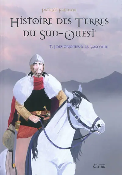 Histoire des terres du Sud-Ouest. Vol. 1. Des origines à la Vasconie