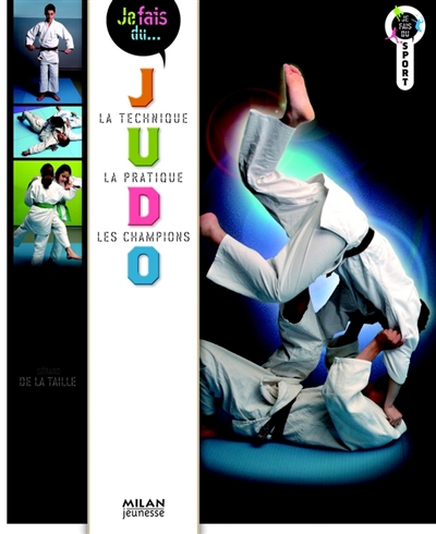 Je fais du judo : la technique, la pratique, les champio
