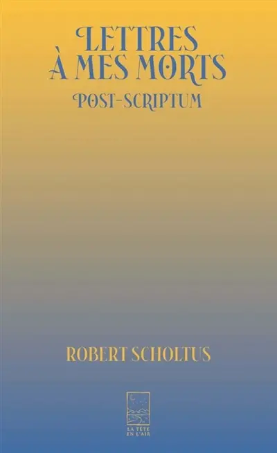 Lettres à mes morts : post-scriptum